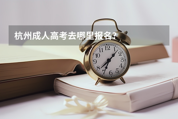 杭州成人高考去哪里报名？