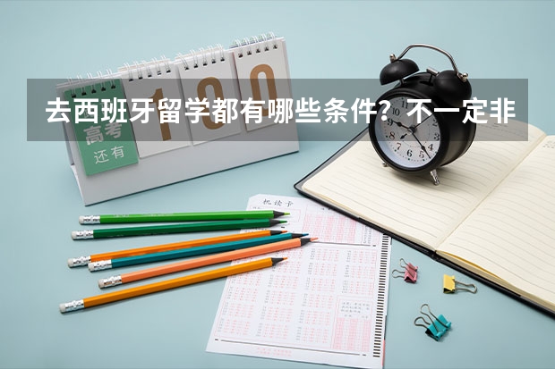 去西班牙留学都有哪些条件？不一定非得西班牙，是指说西班牙的国家。