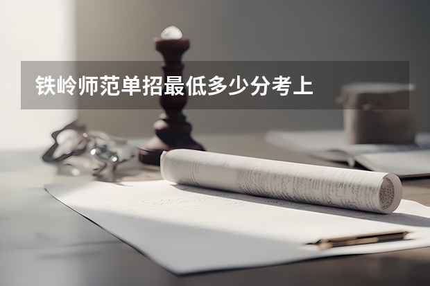铁岭师范单招最低多少分考上