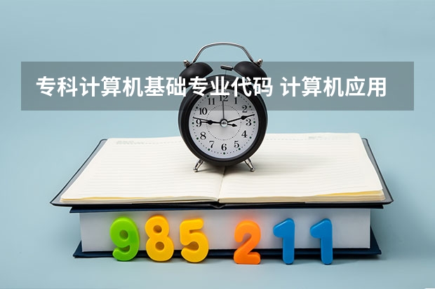 专科计算机基础专业代码 计算机应用技术专业代码