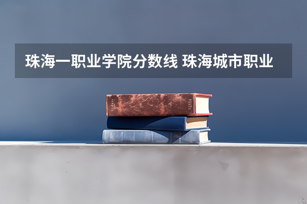 珠海一职业学院分数线 珠海城市职业技术学院录取线