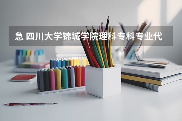 急 四川大学锦城学院理科专科专业代码 急 四川大学锦城学院理科专科专业代码