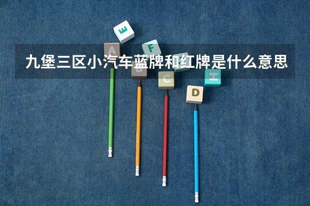 九堡三区小汽车蓝牌和红牌是什么意思?