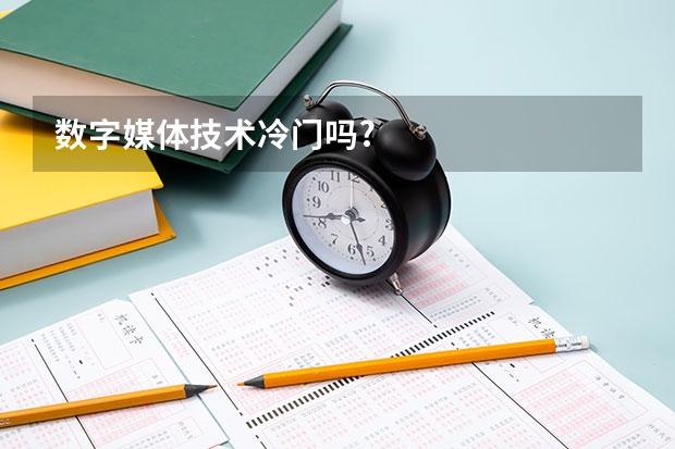 数字媒体技术冷门吗?