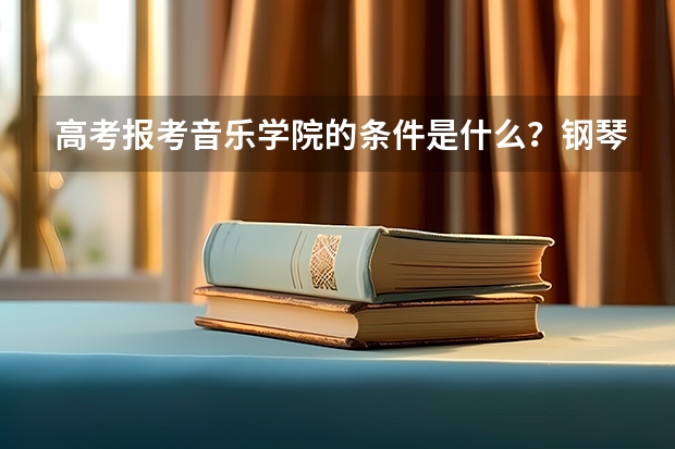 高考报考音乐学院的条件是什么?钢琴达十级可以报考吗