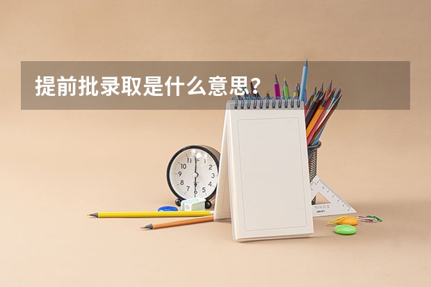 提前批录取是什么意思？