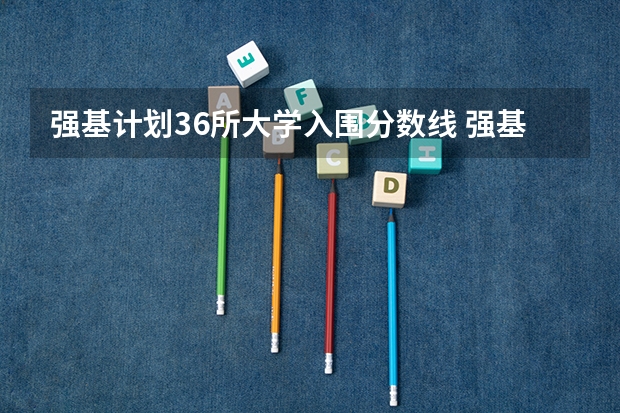 强基计划36所大学入围分数线 强基计划36所大学入围分数线