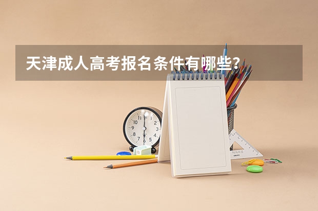 天津成人高考报名条件有哪些?