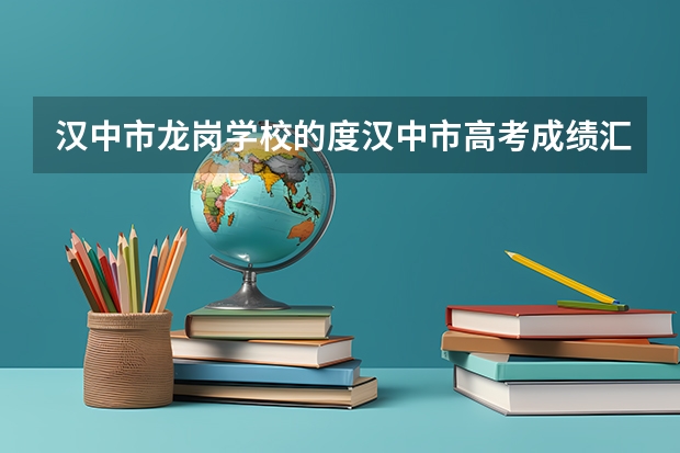 汉中市龙岗学校的度汉中市高考成绩汇报 汉中市龙岗学校的度汉中市龙岗学校高考成绩汇报
