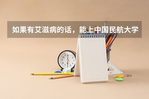 如果有艾滋病的话,能上中国民航大学飞行技术学院吗?
