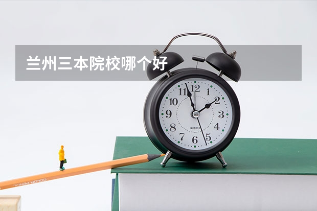 兰州三本院校哪个好