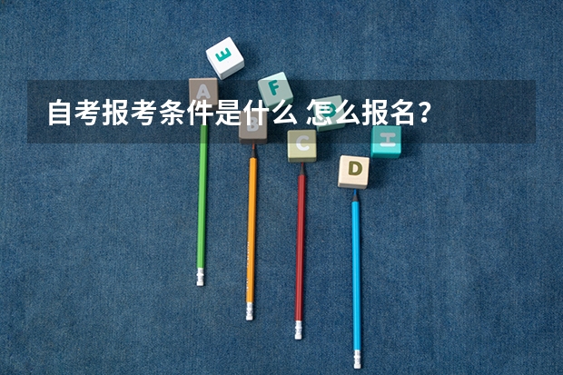 自考报考条件是什么 怎么报名?