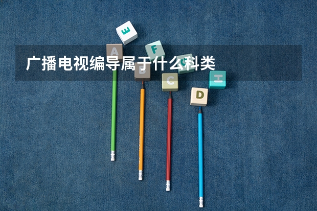 广播电视编导属于什么科类