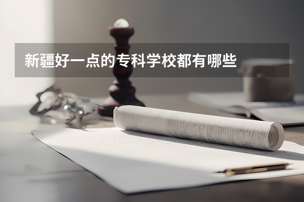 新疆好一点的专科学校都有哪些