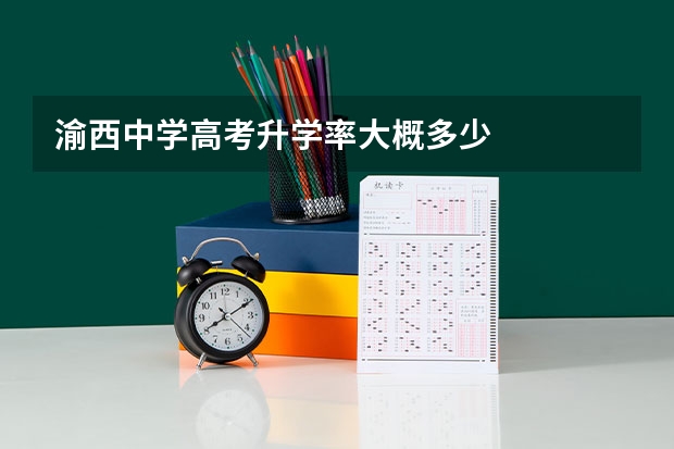 渝西中学高考升学率大概多少