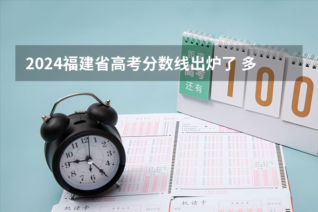 2024福建省高考分数线出炉了 多少分能上二本