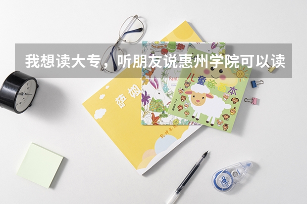 我想读大专,听朋友说惠州学院可以读,是函授的。不知道函授是什么?国家承认吗?学费贵吗?谢谢!