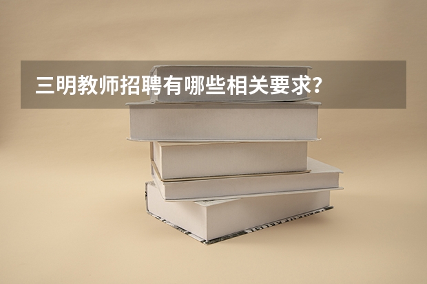 三明教师招聘有哪些相关要求？