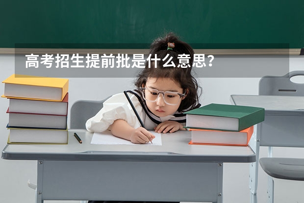 高考招生提前批是什么意思？