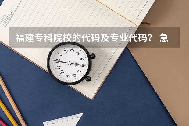 福建专科院校的代码及专业代码？ 急求 泉州幼儿师范高等专科学校专业代码