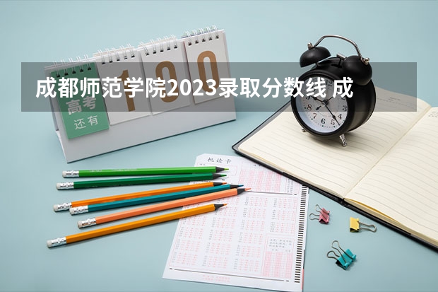 成都师范学院2023录取分数线 成都师范学院单招分数线