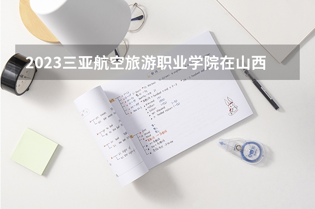 2023三亚航空旅游职业学院在山西招生多少人