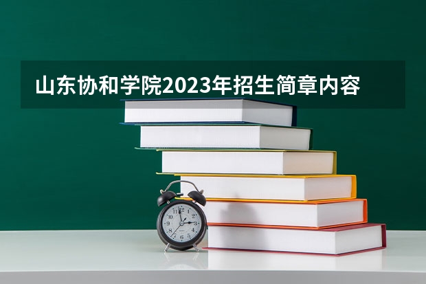 山东协和学院2023年招生简章内容 招生条件怎么样
