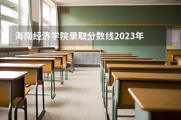 海南经济学院录取分数线2023年 海南职高录取线2023