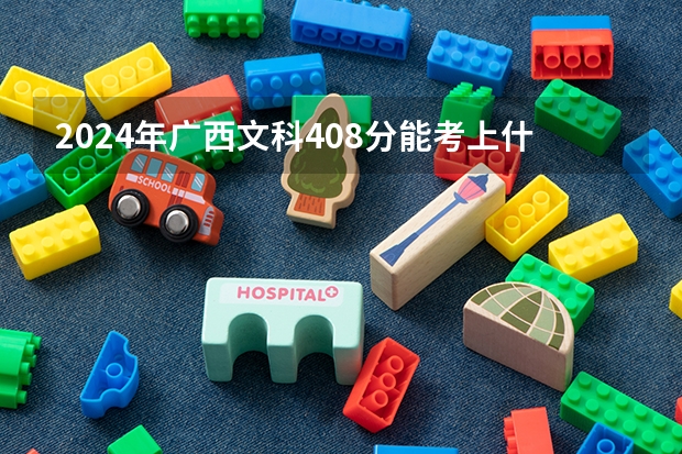 2024年广西文科408分能考上什么大学?