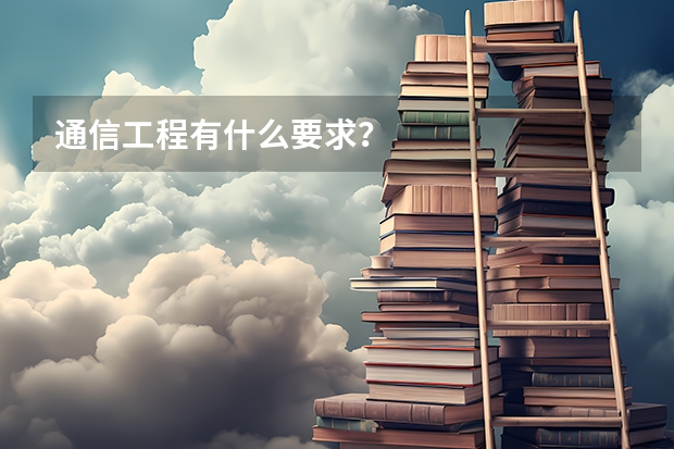 通信工程有什么要求？