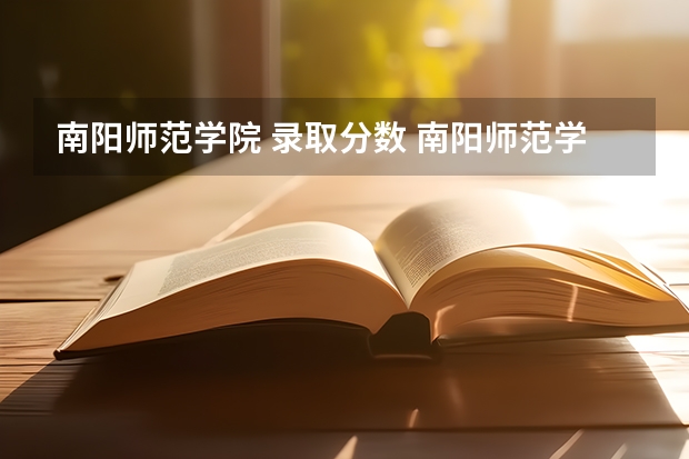 南阳师范学院 录取分数 南阳师范学院录取分数线