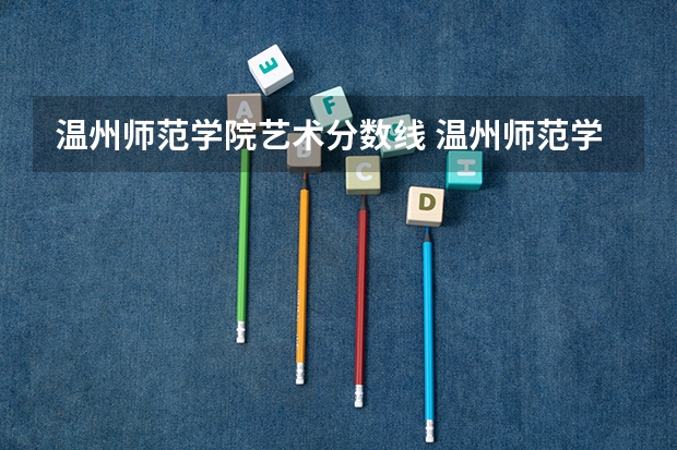 温州师范学院艺术分数线 温州师范学院是几本