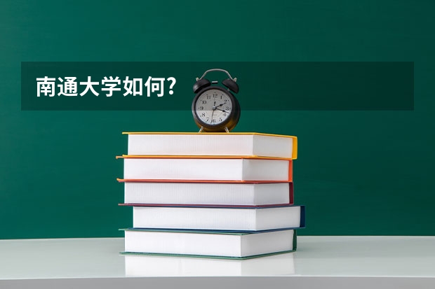 南通大学如何?