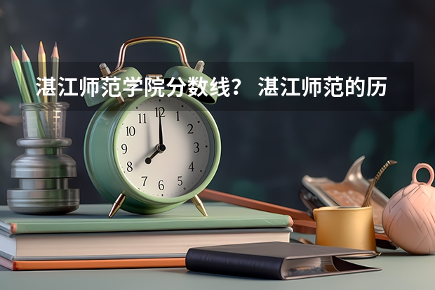 湛江师范学院分数线？ 湛江师范的历年录取分数线