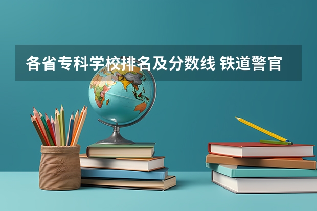 各省专科学校排名及分数线 铁道警官学院专科录取分数线