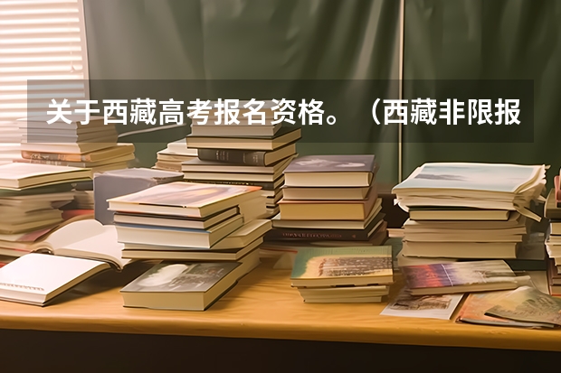 关于西藏高考报名资格。(西藏非限报考生的条件)