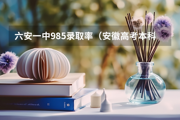 六安一中985录取率(安徽高考本科录取率)