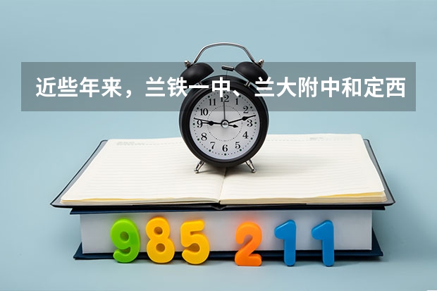 近些年来,兰铁一中、兰大附中和定西一中这三个学校中,师资力量、一本重点院校的上线率哪个好?