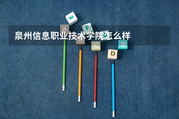 泉州信息职业技术学院怎么样