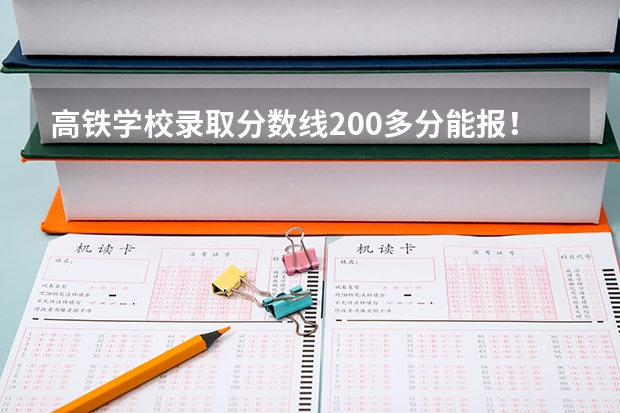 高铁学校录取分数线200多分能报！高铁吗10斤