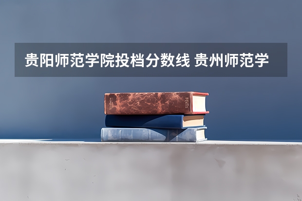贵阳师范学院投档分数线 贵州师范学院少数民族预科班分数线