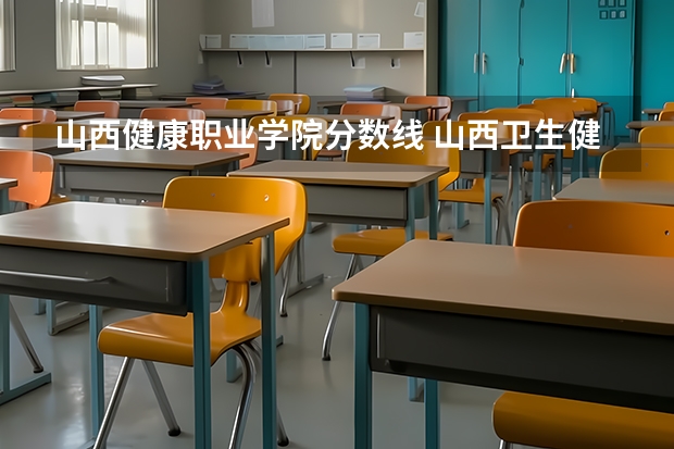 山西健康职业学院分数线 山西卫生健康职业学院录取分数线