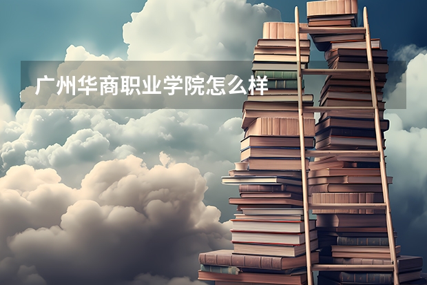 广州华商职业学院怎么样