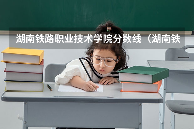 湖南铁路职业技术学院分数线（湖南铁道职业技术学院2023年录取分数线？）