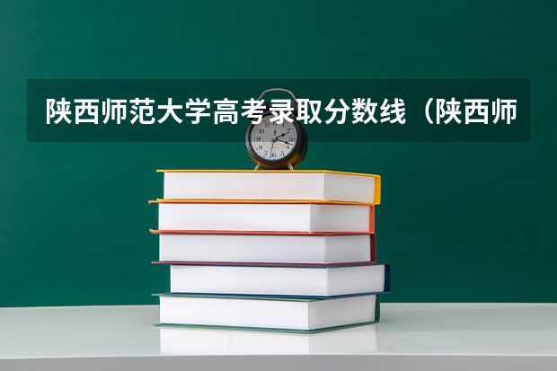 陕西师范大学高考录取分数线（陕西师范大学研究生录取分数线）