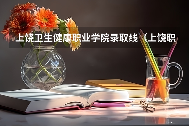 上饶卫生健康职业学院录取线(上饶职业技术学院是公办还是民办)