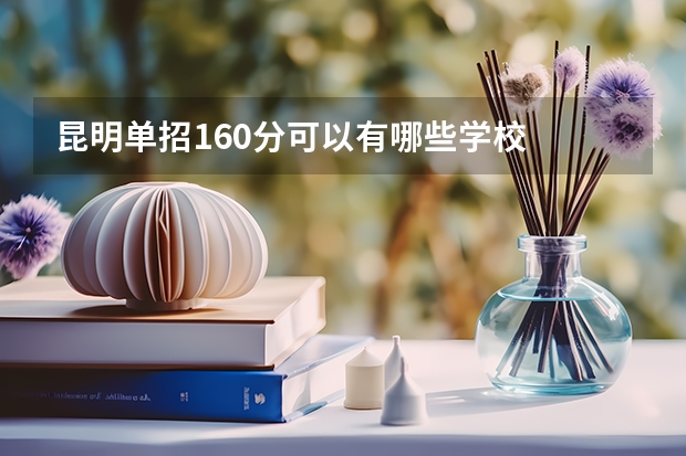 昆明单招160分可以有哪些学校