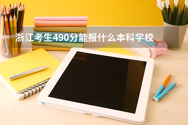 浙江考生490分能报什么本科学校