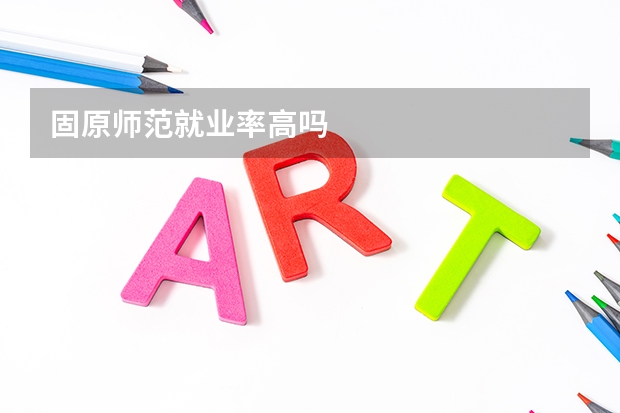 固原师范就业率高吗