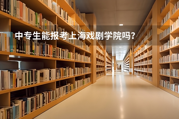 中专生能报考上海戏剧学院吗?